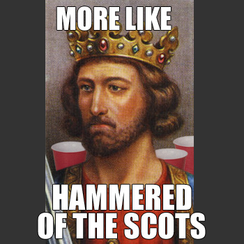 Edward I: MORE LIKE HAMMERED OF THE SCOTS