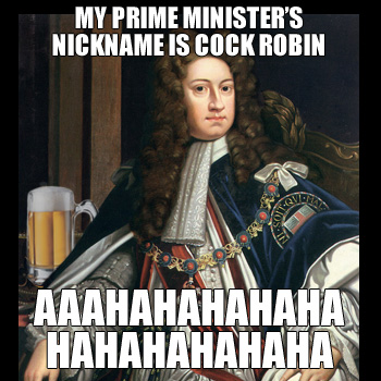 George I: MY PRIME MINISTER&rsquo;S NICKNAME IS COCK ROBIN - AHAHAHAHAHA
